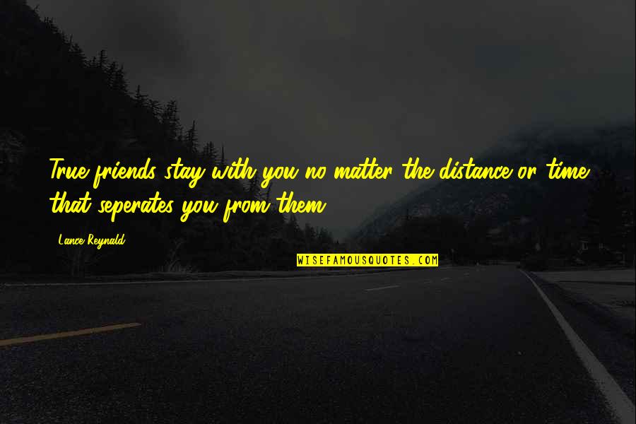 Distance And Best Friends Quotes By Lance Reynald: True friends stay with you no matter the