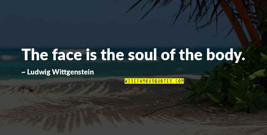 Distance And Best Friends Quotes By Ludwig Wittgenstein: The face is the soul of the body.