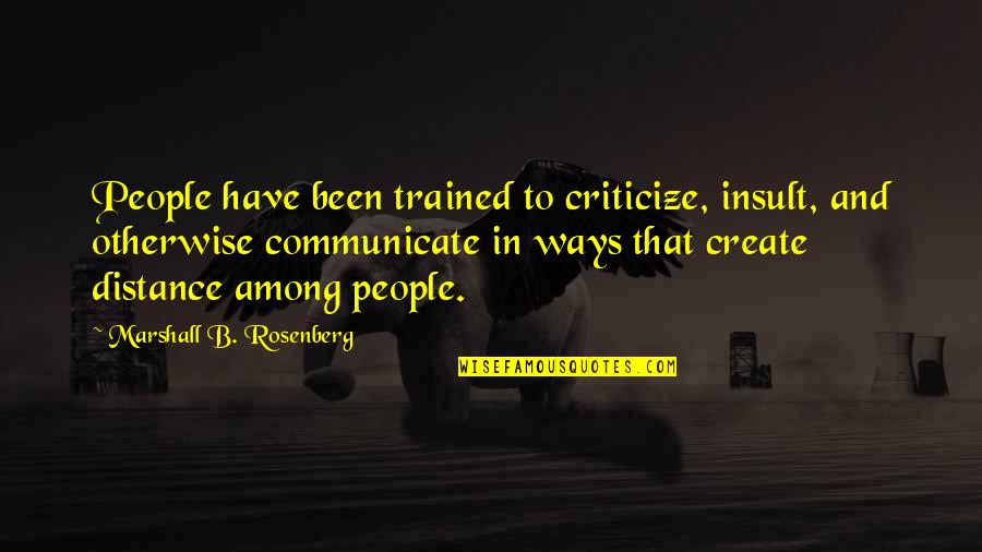 Distance And Communication Quotes By Marshall B. Rosenberg: People have been trained to criticize, insult, and