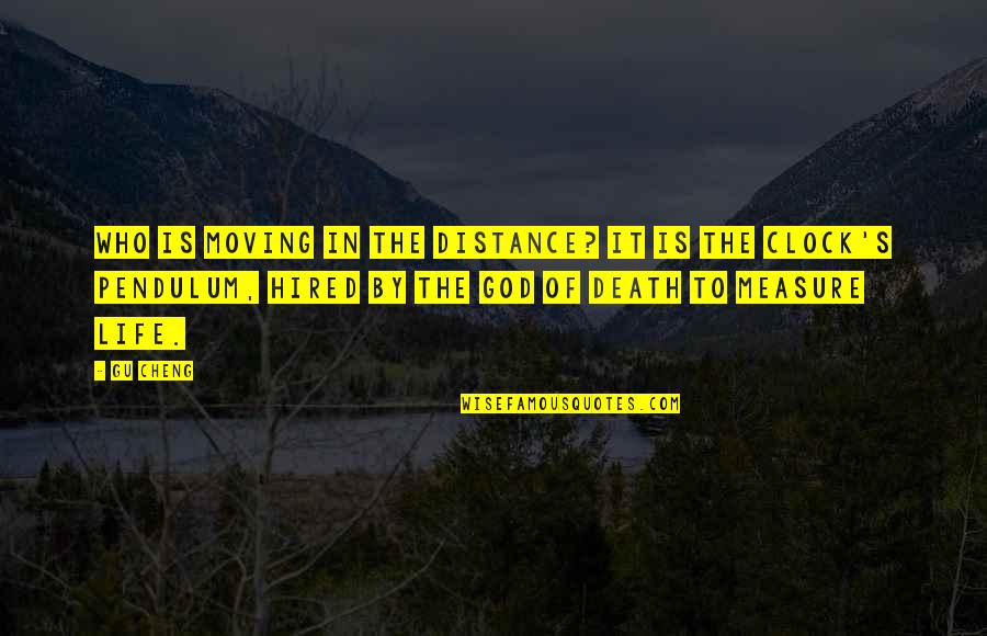 Distance And Death Quotes By Gu Cheng: Who is moving in the distance? It is