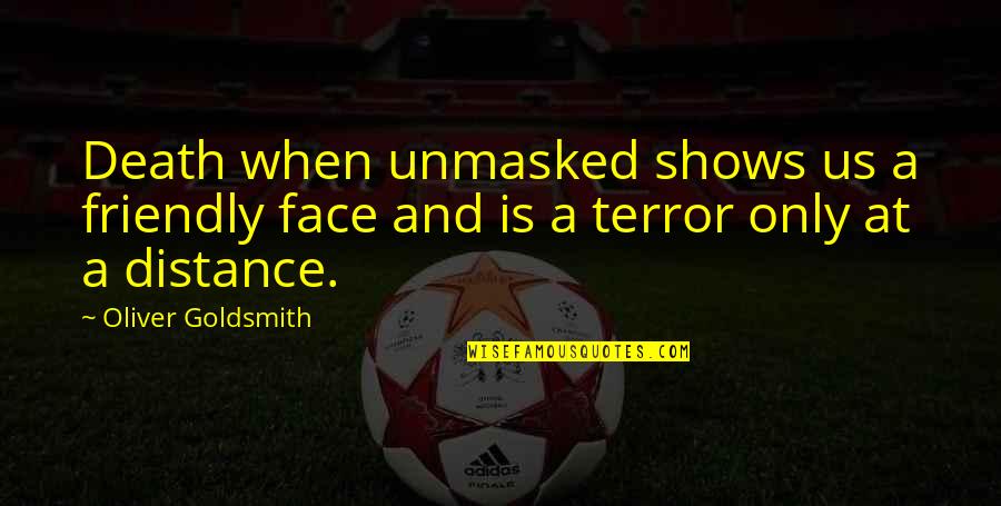 Distance And Death Quotes By Oliver Goldsmith: Death when unmasked shows us a friendly face