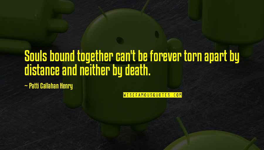 Distance And Death Quotes By Patti Callahan Henry: Souls bound together can't be forever torn apart