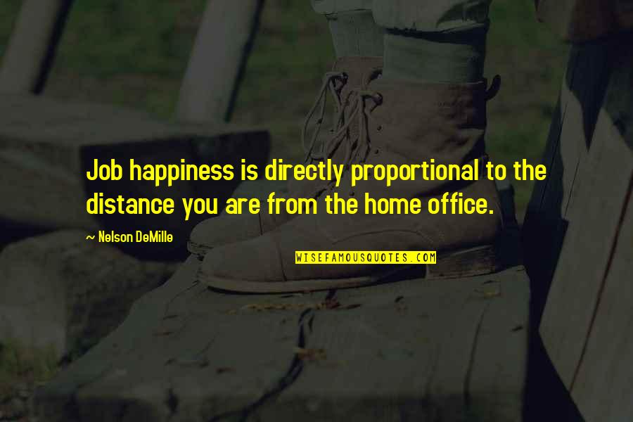 Distance And Home Quotes By Nelson DeMille: Job happiness is directly proportional to the distance
