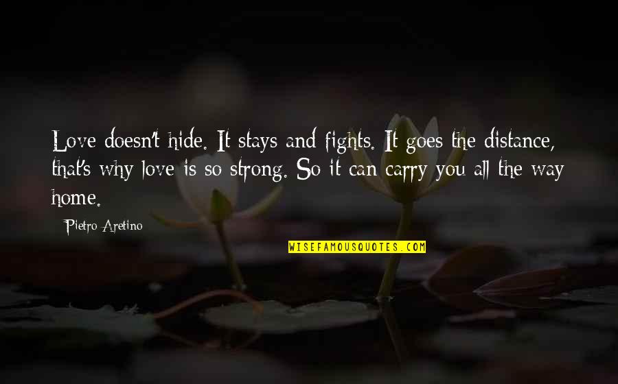 Distance And Home Quotes By Pietro Aretino: Love doesn't hide. It stays and fights. It