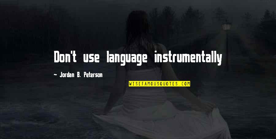 Distance And Memories Quotes By Jordan B. Peterson: Don't use language instrumentally