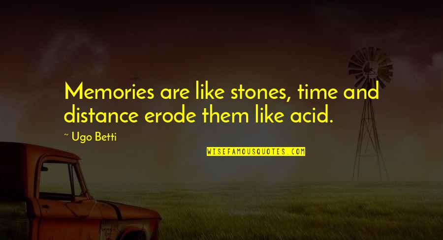 Distance And Memories Quotes By Ugo Betti: Memories are like stones, time and distance erode