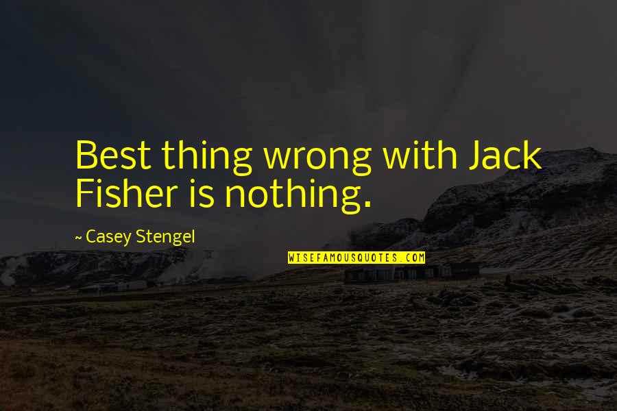 Distance And Missing Someone Quotes By Casey Stengel: Best thing wrong with Jack Fisher is nothing.