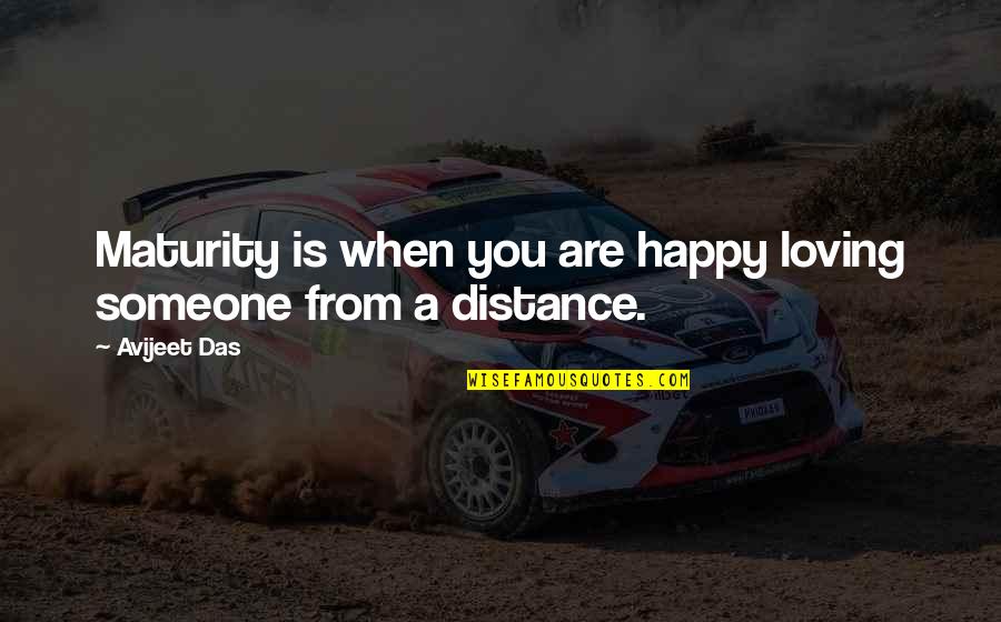 Distance And Relationship Quotes By Avijeet Das: Maturity is when you are happy loving someone