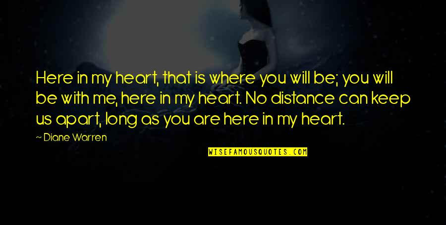 Distance And Relationship Quotes By Diane Warren: Here in my heart, that is where you