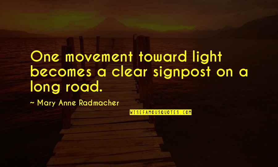 Distance And Relationship Quotes By Mary Anne Radmacher: One movement toward light becomes a clear signpost