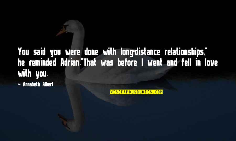Distance And Relationships Quotes By Annabeth Albert: You said you were done with long-distance relationships,"