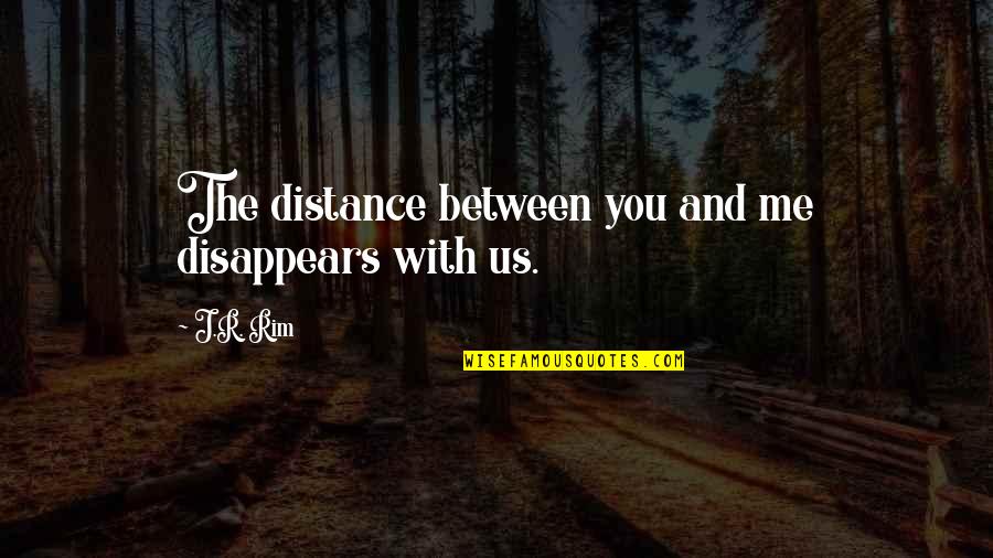 Distance And Relationships Quotes By J.R. Rim: The distance between you and me disappears with