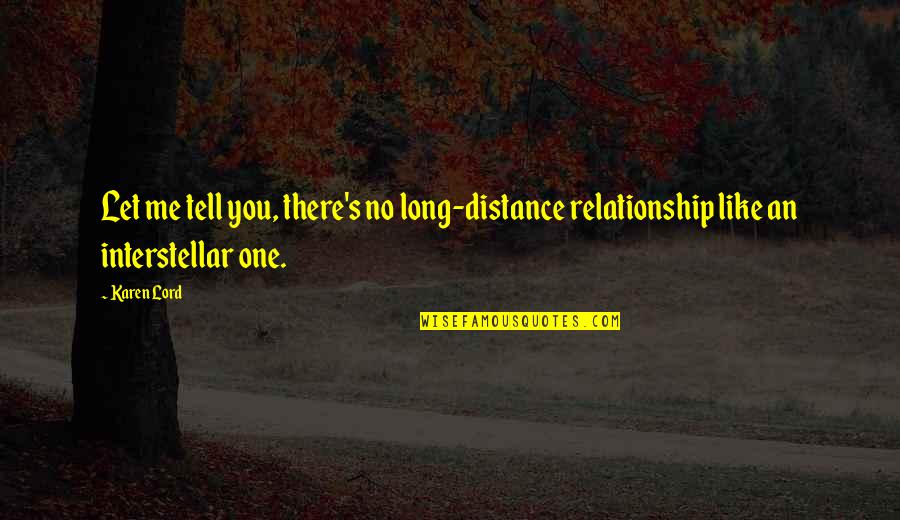 Distance And Relationships Quotes By Karen Lord: Let me tell you, there's no long-distance relationship