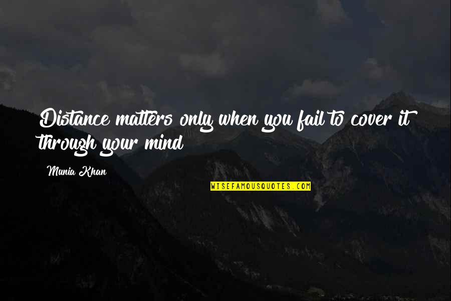 Distance And Relationships Quotes By Munia Khan: Distance matters only when you fail to cover