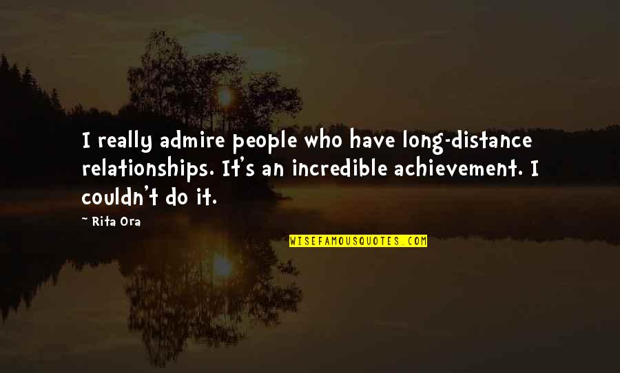 Distance And Relationships Quotes By Rita Ora: I really admire people who have long-distance relationships.