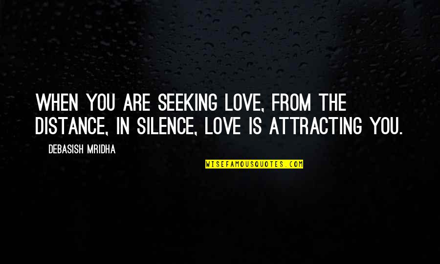 Distance And Silence Quotes By Debasish Mridha: When you are seeking love, from the distance,