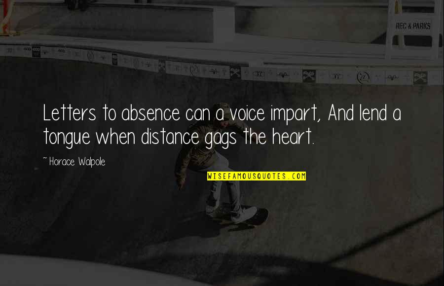 Distance And The Heart Quotes By Horace Walpole: Letters to absence can a voice impart, And