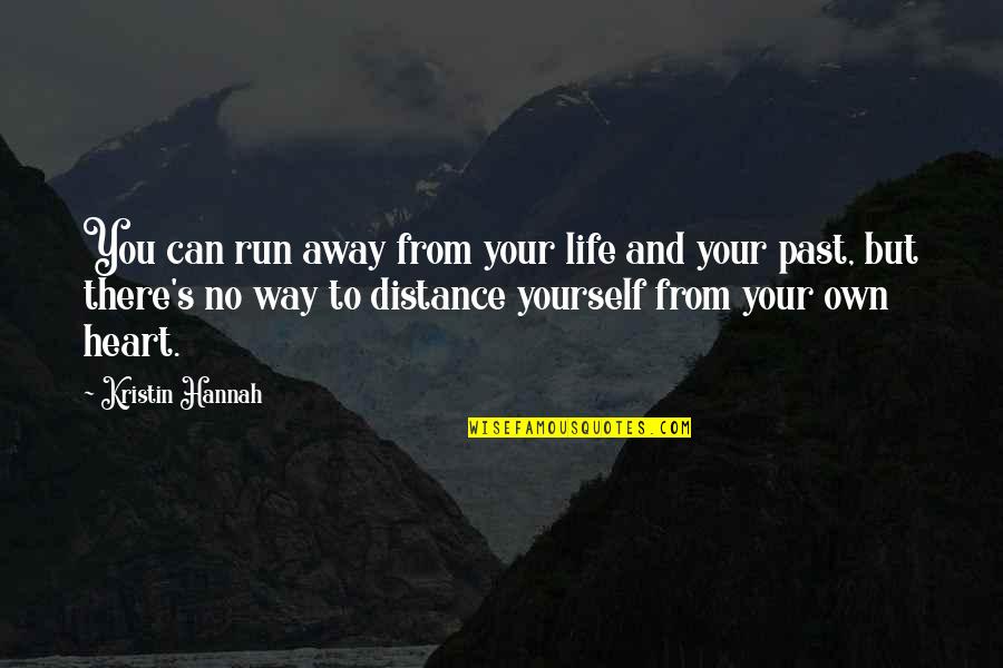 Distance And The Heart Quotes By Kristin Hannah: You can run away from your life and