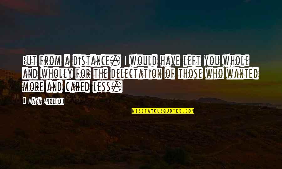 Distance And The Heart Quotes By Maya Angelou: But from a distance. I would have left