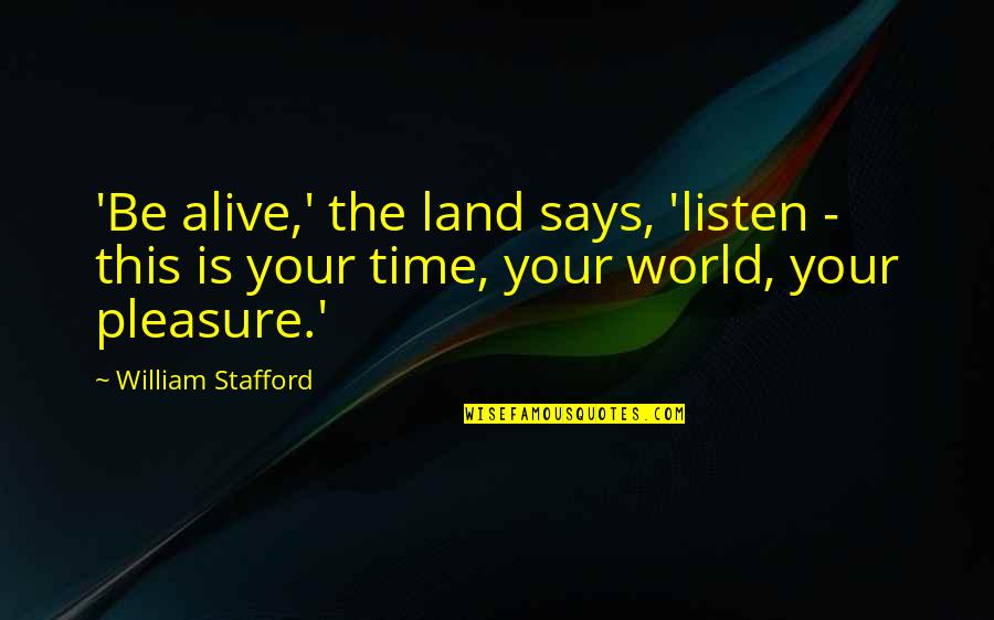 Distance And Time Between Friends Quotes By William Stafford: 'Be alive,' the land says, 'listen - this