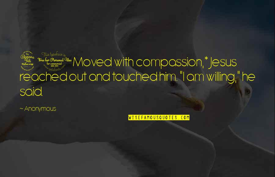 Distance And Time Love Quotes By Anonymous: 41Moved with compassion,* Jesus reached out and touched