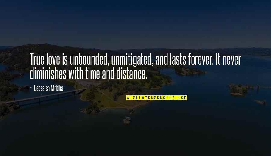 Distance And Time Love Quotes By Debasish Mridha: True love is unbounded, unmitigated, and lasts forever.