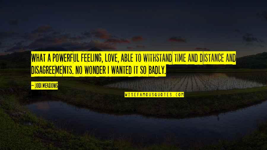 Distance And Time Love Quotes By Jodi Meadows: What a powerful feeling, love, able to withstand