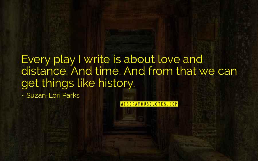 Distance And Time Love Quotes By Suzan-Lori Parks: Every play I write is about love and