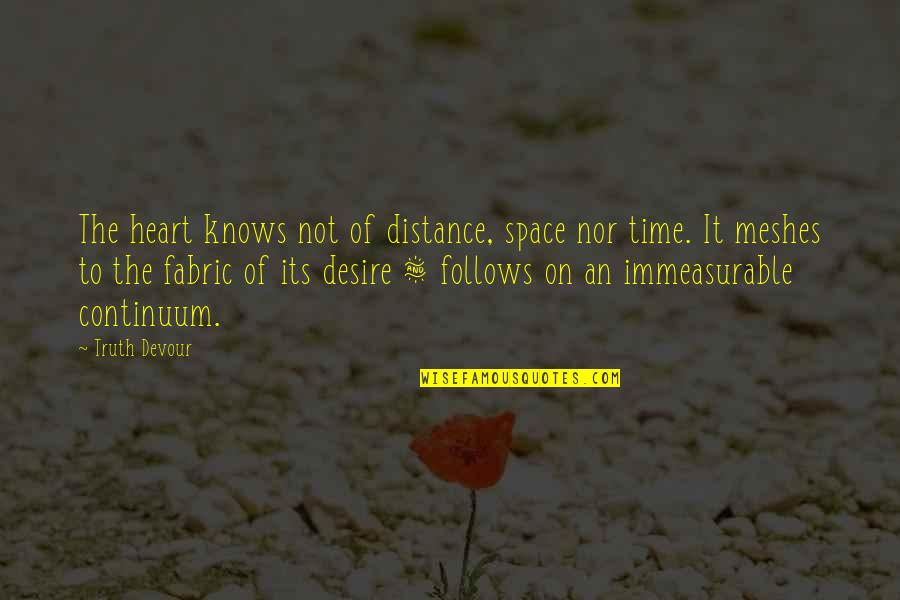 Distance And Time Love Quotes By Truth Devour: The heart knows not of distance, space nor