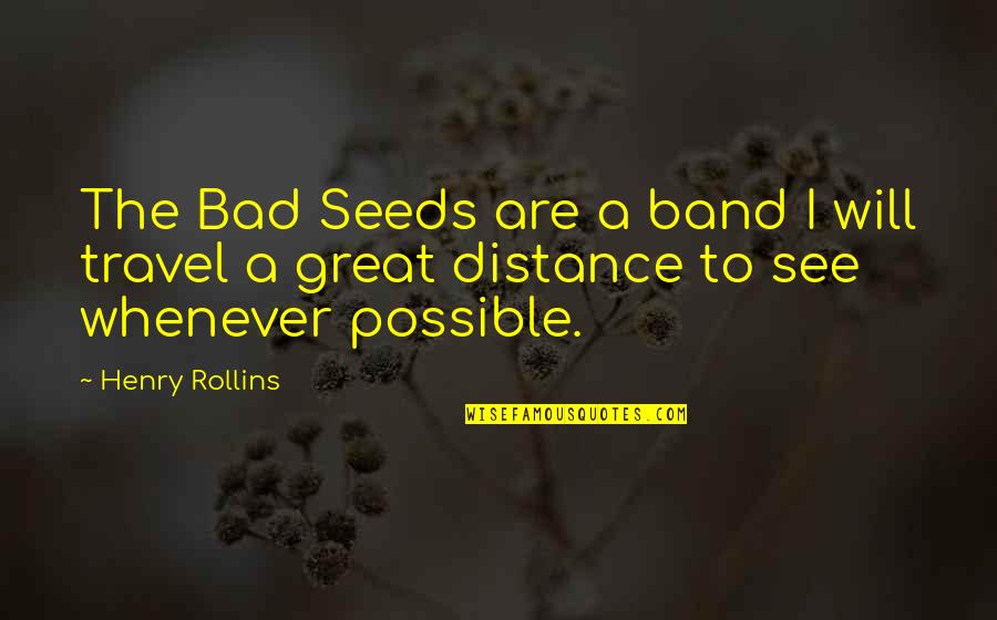 Distance And Travel Quotes By Henry Rollins: The Bad Seeds are a band I will