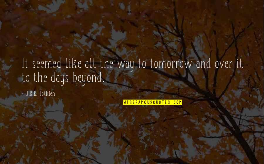 Distance And Travel Quotes By J.R.R. Tolkien: It seemed like all the way to tomorrow