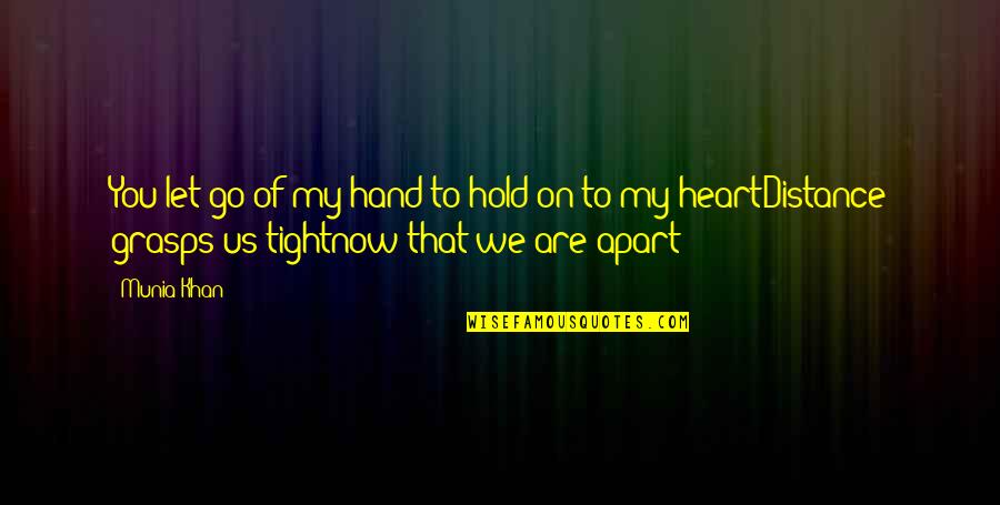 Distance Apart Love Quotes By Munia Khan: You let go of my hand to hold