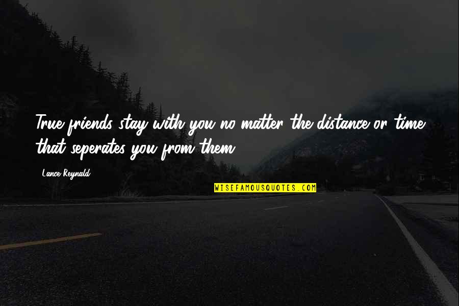 Distance Best Friends Quotes By Lance Reynald: True friends stay with you no matter the