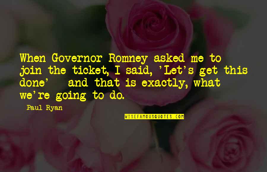 Distance Between Best Friends Quotes By Paul Ryan: When Governor Romney asked me to join the