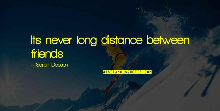 Distance Between Best Friends Quotes By Sarah Dessen: It's never long distance between friends.