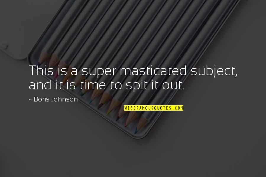 Distance Between Family Members Quotes By Boris Johnson: This is a super masticated subject, and it