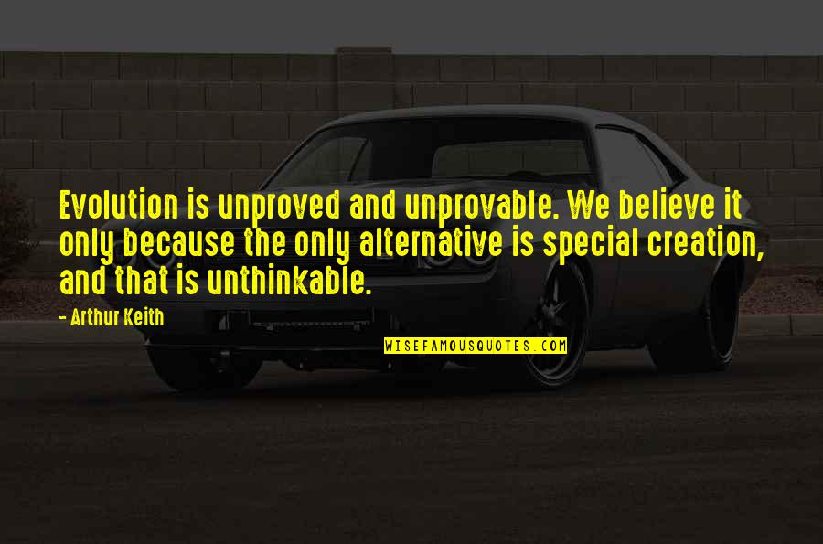 Distance Between Family Quotes By Arthur Keith: Evolution is unproved and unprovable. We believe it