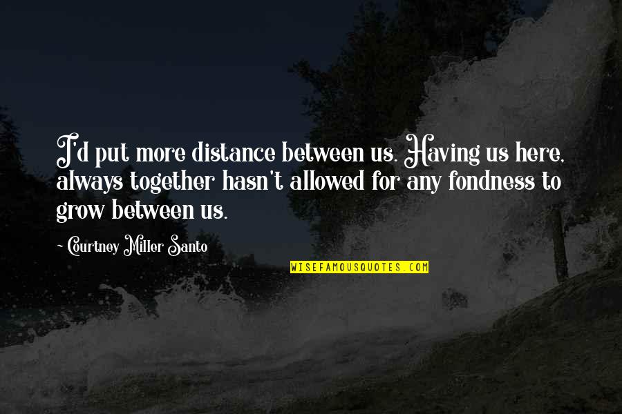 Distance Between Family Quotes By Courtney Miller Santo: I'd put more distance between us. Having us