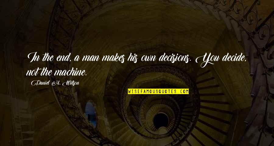 Distance Between Friends Quotes By Daniel H. Wilson: In the end, a man makes his own Distance Between Friends Quotes By Daniel H. Wilson: In the end, a man makes his own