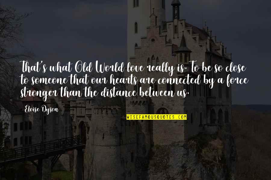Distance Between Hearts Quotes By Eloise Dyson: That's what Old World love really is. To