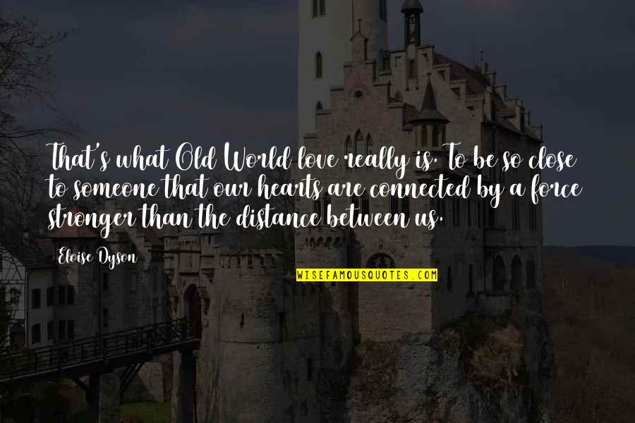 Distance Between Love Quotes By Eloise Dyson: That's what Old World love really is. To