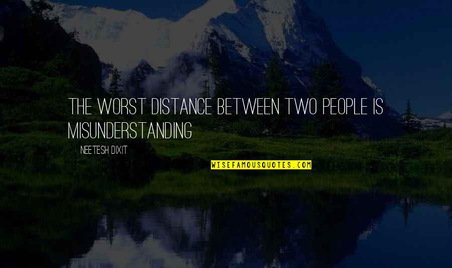 Distance Between Love Quotes By Neetesh Dixit: The worst distance between two people is misunderstanding