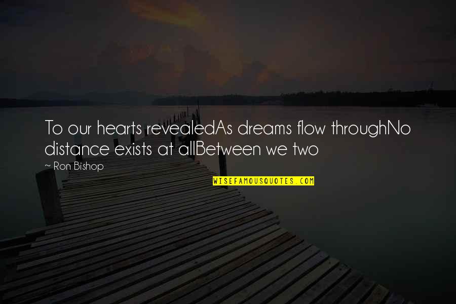 Distance Between Love Quotes By Ron Bishop: To our hearts revealedAs dreams flow throughNo distance