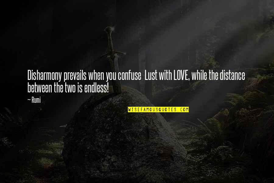 Distance Between Love Quotes By Rumi: Disharmony prevails when you confuse Lust with LOVE,