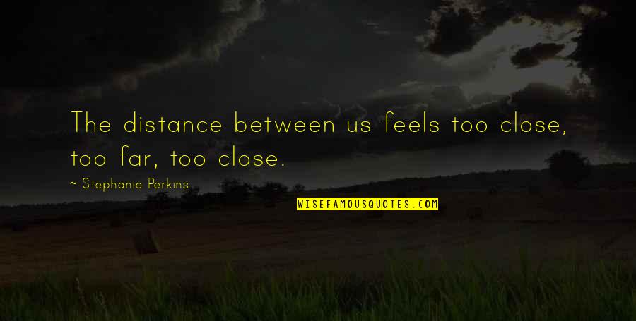 Distance Between Love Quotes By Stephanie Perkins: The distance between us feels too close, too