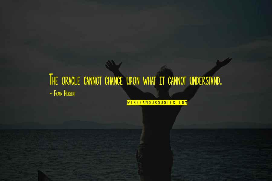 Distance Between Lovers Quotes By Frank Herbert: The oracle cannot chance upon what it cannot Distance Between Lovers Quotes By Frank Herbert: The oracle cannot chance upon what it cannot