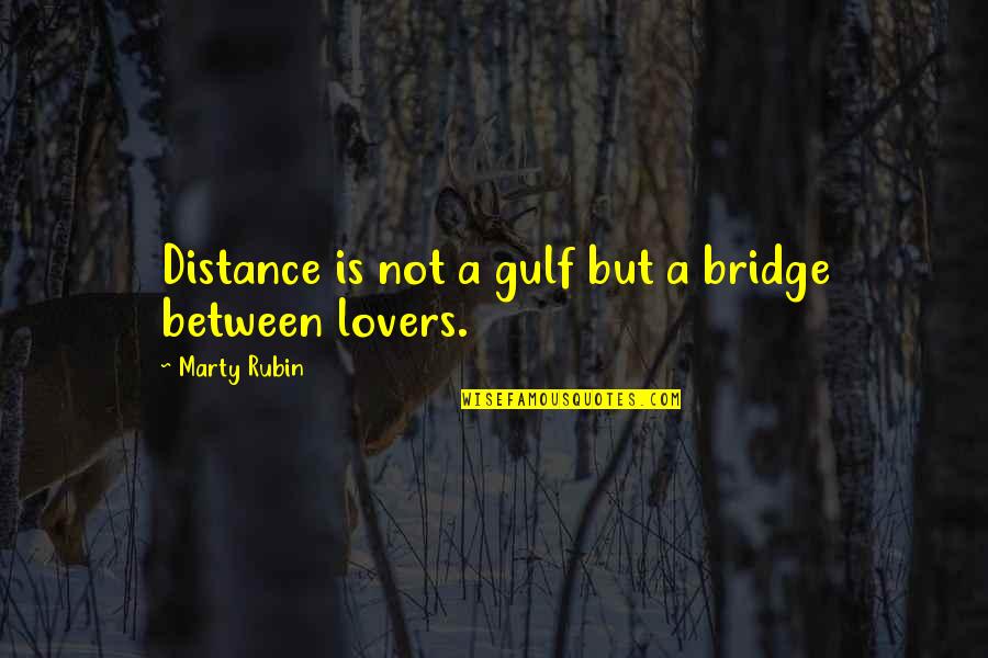 Distance Between Lovers Quotes By Marty Rubin: Distance is not a gulf but a bridge