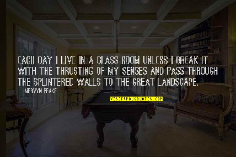 Distance Between Lovers Quotes By Mervyn Peake: Each day I live in a glass room Distance Between Lovers Quotes By Mervyn Peake: Each day I live in a glass room