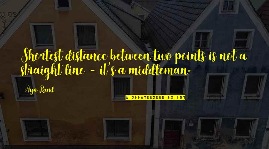 Distance Between Quotes By Ayn Rand: Shortest distance between two points is not a