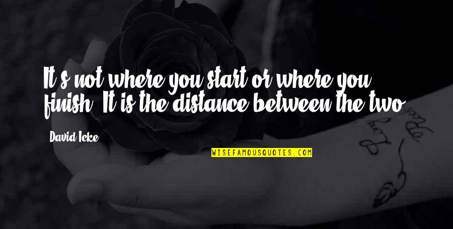 Distance Between Quotes By David Icke: It's not where you start or where you